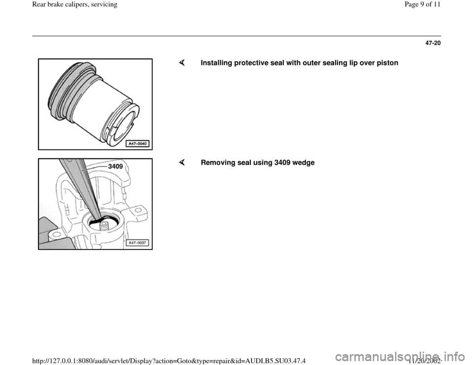 AUDI A4 1995 B5 / 1.G Rear Calipers Workshop Manual 47-20
 
    
Installing protective seal with outer sealing lip over piston  
    
Removing seal using 3409 wedge  
Pa
ge 9 of 11 Rear brake cali
pers, servicin
g
11/20/2002 htt
p://127.0.0.1:8080/audi