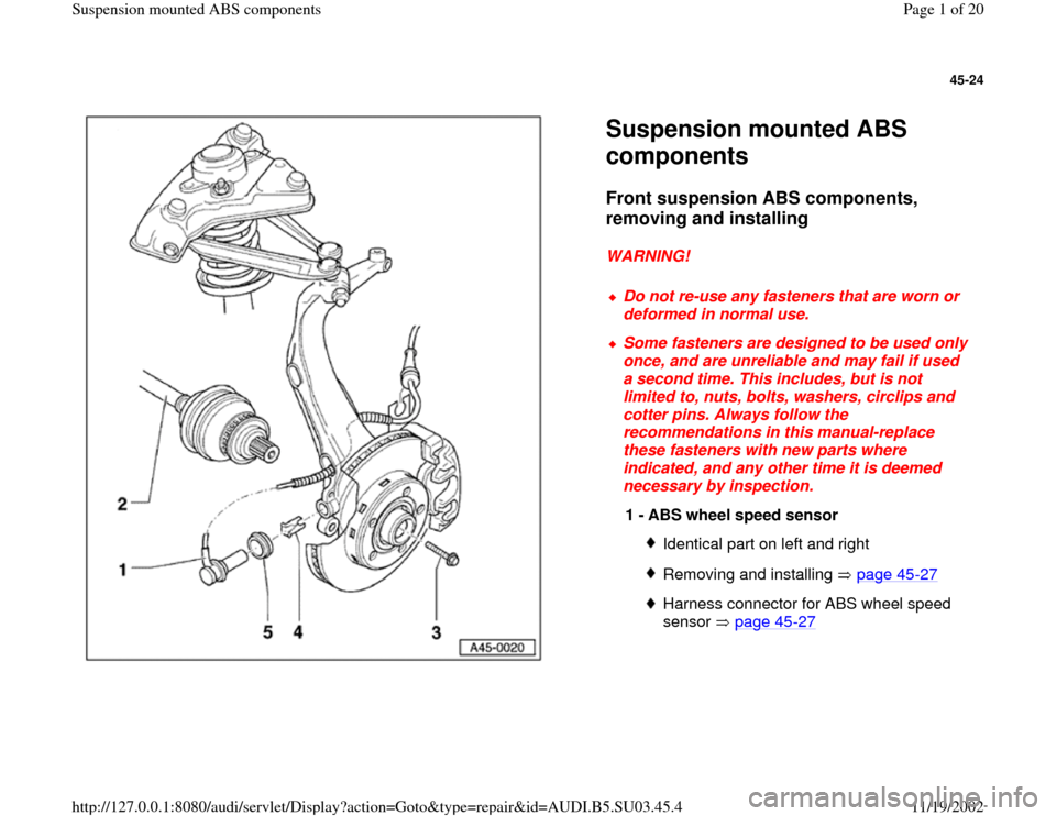 AUDI A4 1998 B5 / 1.G Suspension Mount ABS Workshop Manual 45-24
 
  
Suspension mounted ABS 
components Front suspension ABS components, 
removing and installing
 
WARNING! 
 
Do not re-use any fasteners that are worn or 
deformed in normal use. 
 Some faste