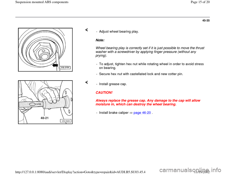 AUDI A4 1995 B5 / 1.G Suspension Mount ABS User Guide 45-35
 
    
Note:  
Wheel bearing play is correctly set if it is just possible to move the thrust 
washer with a screwdriver by applying finger pressure (without any 
prying).  -  Adjust wheel bearin