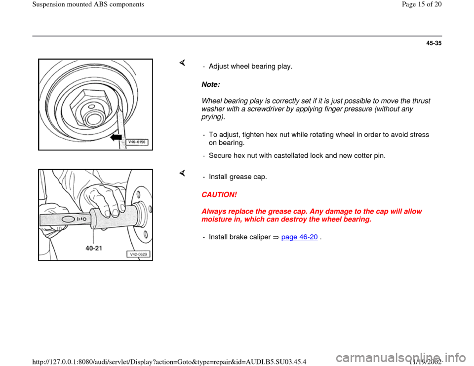 AUDI A4 1999 B5 / 1.G Suspension Mount ABS User Guide 45-35
Note:
Wheel bearing play is correctly set if it is just possible to move the thrust
washer with a screwdriver by applying finger pressure (without any
prying). - Adjust wheel bearin AUDI A4 1999 B5 / 1.G Suspension Mount ABS User Guide 45-35
Note:
Wheel bearing play is correctly set if it is just possible to move the thrust
washer with a screwdriver by applying finger pressure (without any
prying). - Adjust wheel bearin