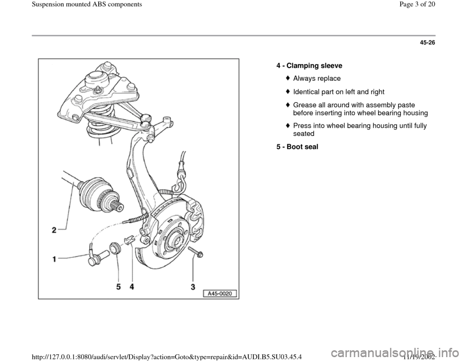 AUDI A4 1998 B5 / 1.G Suspension Mount ABS Workshop Manual 45-26
 
  
4 - 
Clamping sleeve 
Always replaceIdentical part on left and rightGrease all around with assembly paste 
before inserting into wheel bearing housingPress into wheel bearing housing until 