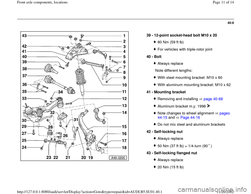 AUDI A4 1997 B5 / 1.G Suspension Workshop Manual 40-8
 
  
39 - 
12-point socket-head bolt M10 x 20 
80 Nm (59 ft lb)For vehicles with triple-rotor joint
40 - 
Bolt Always replace
  Note different lengths:With steel mounting bracket: M10 x 60With al