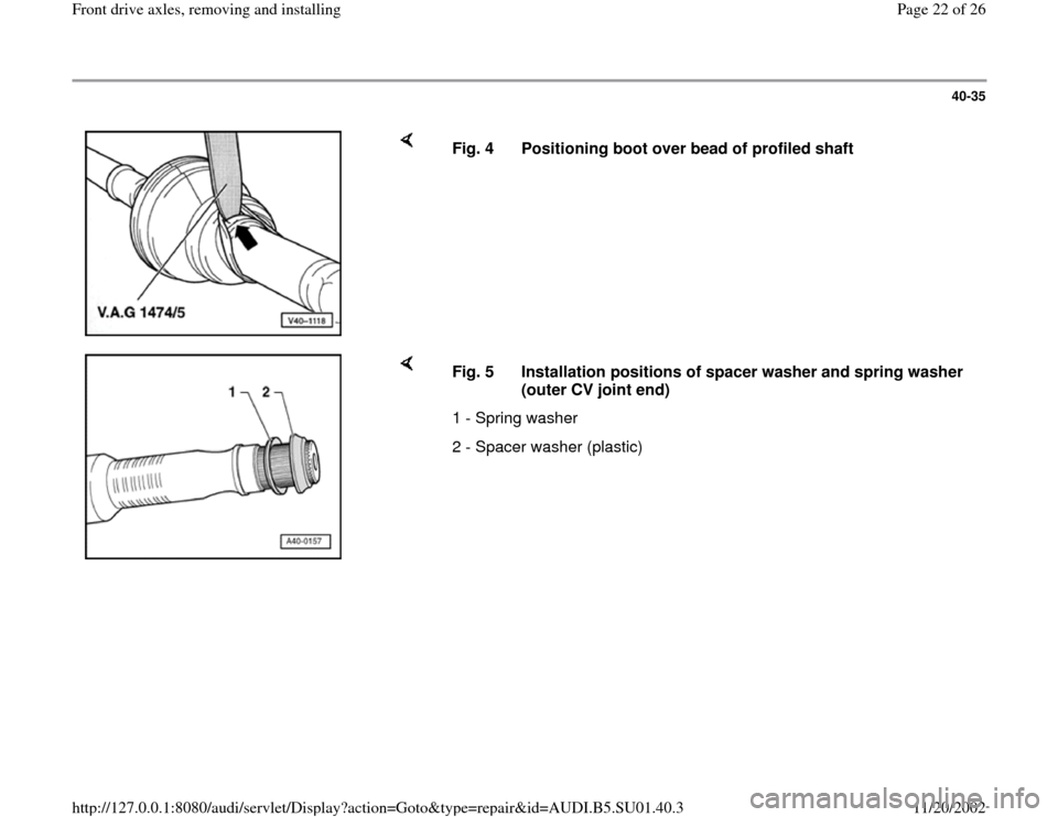 AUDI A4 1997 B5 / 1.G Suspension Front Axle Components User Guide 40-35
 
    
Fig. 4  Positioning boot over bead of profiled shaft
    
Fig. 5  Installation positions of spacer washer and spring washer 
(outer CV joint end) 
1 - Spring washer
2 - Spacer washer (pla