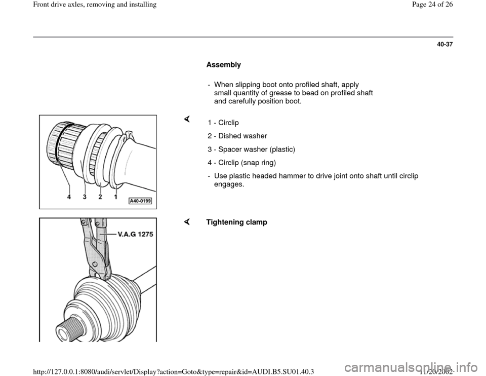 AUDI A4 1997 B5 / 1.G Suspension Front Axle Components User Guide 40-37
      
Assembly  
     
-  When slipping boot onto profiled shaft, apply 
small quantity of grease to bead on profiled shaft 
and carefully position boot. 
    
1 - Circlip
2 - Dished washer
3 -
