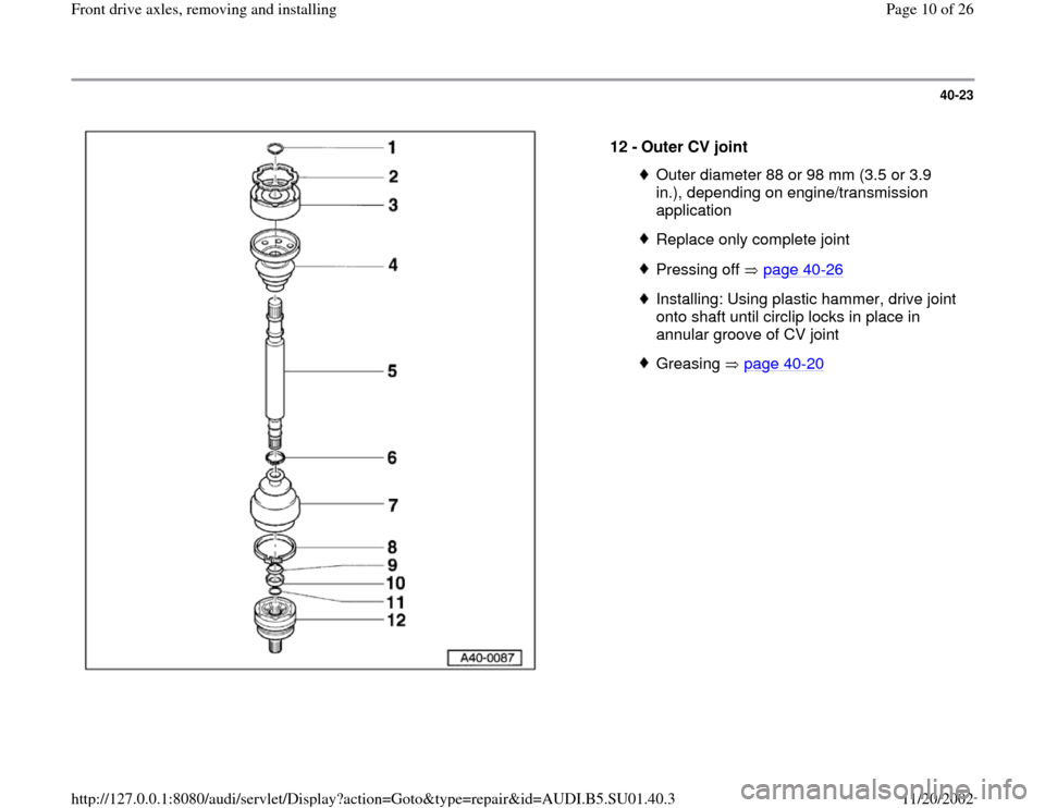 AUDI A4 1998 B5 / 1.G Suspension Front Axle Components Workshop Manual 40-23
 
  
12 - 
Outer CV joint 
Outer diameter 88 or 98 mm (3.5 or 3.9 
in.), depending on engine/transmission 
application Replace only complete jointPressing off   page 40
-26
Installing: Using pla