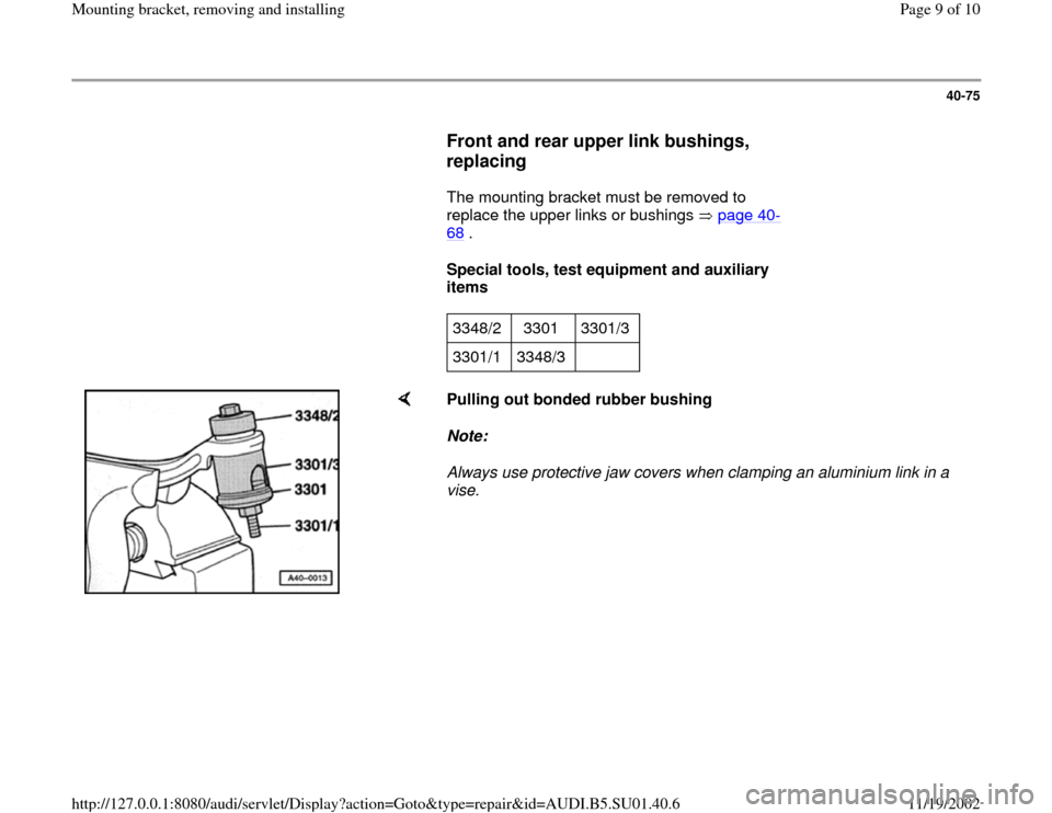 AUDI A4 1998 B5 / 1.G Suspension Front Mounting Bracket Remove And Install Workshop Manual 40-75
      
Front and rear upper link bushings, 
replacing
 
      The mounting bracket must be removed to 
replace the upper links or bushings   page 40
-
68
 .  
     
Special tools, test equipment