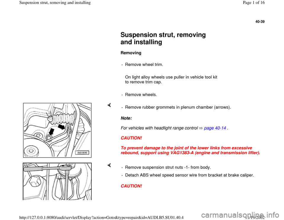 AUDI A4 2000 B5 / 1.G Suspension Front Struts Remove And Install Workshop Manual 40-39
 
     
Suspension strut, removing 
and installing 
     
Removing  
     
-  Remove wheel trim.
     
   On light alloy wheels use puller in vehicle tool kit 
to remove trim cap. 
     
- Remov