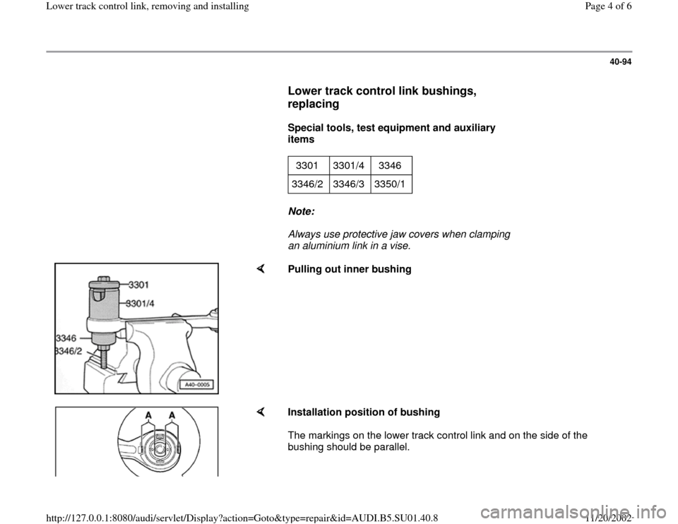 AUDI A4 2000 B5 / 1.G Suspension Lower Track Control Link Remove And Install Workshop Manual 40-94
      
Lower track control link bushings, 
replacing
 
     
Special tools, test equipment and auxiliary 
items  
     
3301   3301/4   3346  
3346/2   3346/3   3350/1  
     
Note:  
     Alway