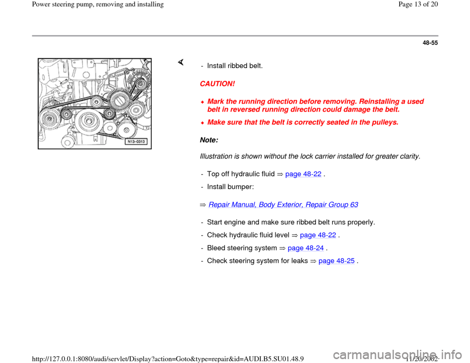 AUDI A4 1996 B5 / 1.G Suspension Power Steering Pump Remove And Install User Guide 48-55
 
    
CAUTION! 
Note:  
Illustration is shown without the lock carrier installed for greater clarity. 
 Repair Manual, Body Exterior, Repair Group 63
    - Install ribbed belt.
Mark the running