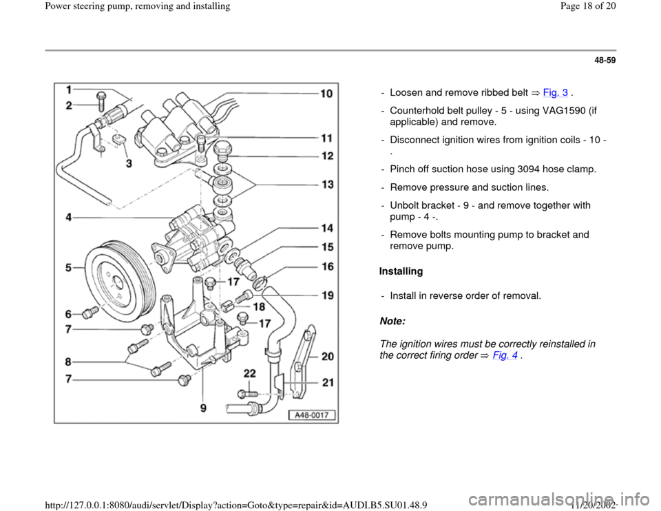 AUDI A4 1996 B5 / 1.G Suspension Power Steering Pump Remove And Install Workshop Manual 48-59
 
  
Installing  
Note:  
The ignition wires must be correctly reinstalled in 
the correct firing order   Fig. 4
 .  -  Loosen and remove ribbed belt   Fig. 3
 .
-  Counterhold belt pulley - 5 -
