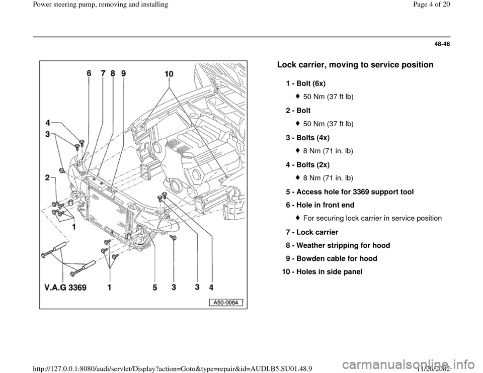 AUDI A4 2000 B5 / 1.G Suspension Power Steering Pump Remove And Install Workshop Manual 48-46
 
  
Lock carrier, moving to service position
 
1 - 
Bolt (6x) 
50 Nm (37 ft lb)
2 - 
Bolt 50 Nm (37 ft lb)
3 - 
Bolts (4x) 8 Nm (71 in. lb)
4 - 
Bolts (2x) 8 Nm (71 in. lb)
5 - 
Access hole for