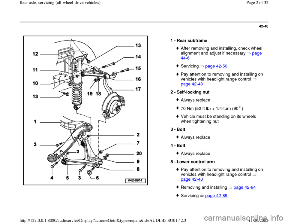 AUDI A4 2000 B5 / 1.G Suspension Rear Axle All Wheel Drive Workshop Manual 42-40
 
  
1 - 
Rear subframe 
After removing and installing, check wheel 
alignment and adjust if necessary   page 44
-6 
Servicing  page 42
-50
Pay attention to removing and installing on 
vehicles 