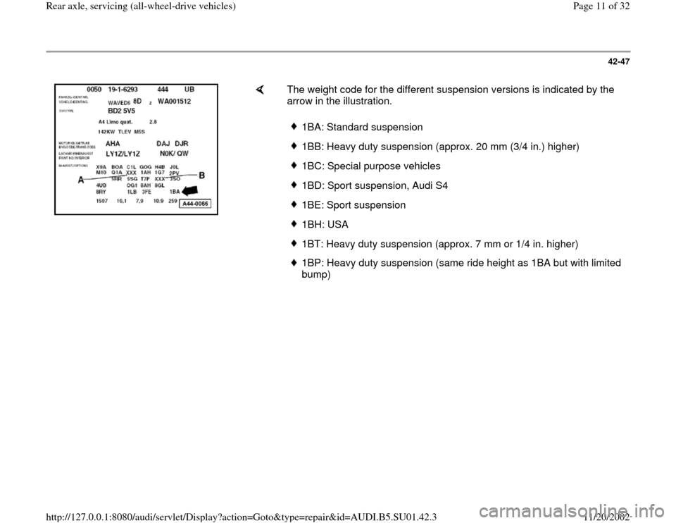 AUDI A4 2000 B5 / 1.G Suspension Rear Axle All Wheel Drive Workshop Manual 42-47
 
    
The weight code for the different suspension versions is indicated by the 
arrow in the illustration.  
1BA: Standard suspension1BB: Heavy duty suspension (approx. 20 mm (3/4 in.) higher)