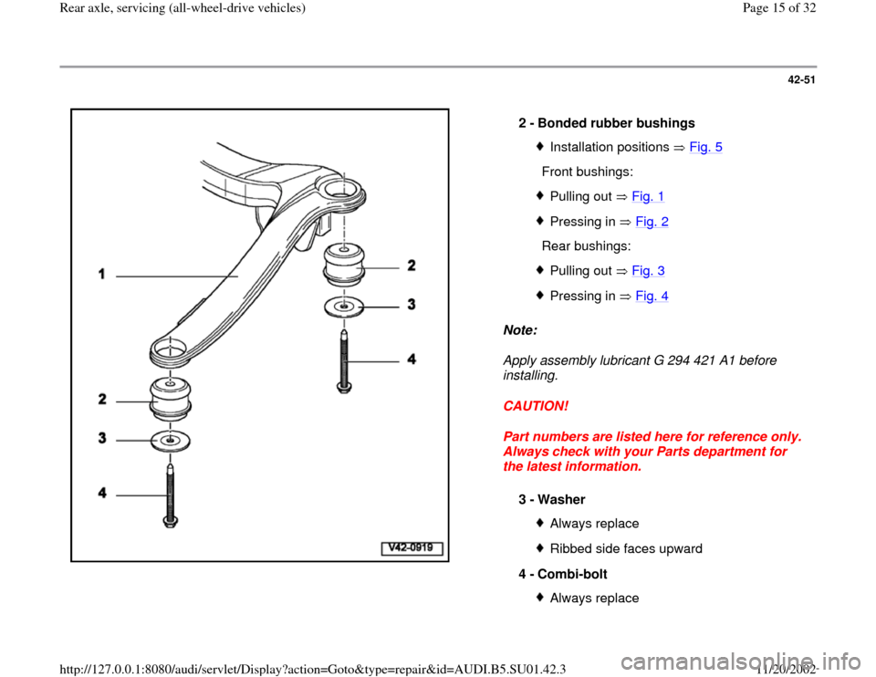 AUDI A4 1997 B5 / 1.G Suspension Rear Axle All Wheel Drive User Guide 42-51
 
  
Note:  
Apply assembly lubricant G 294 421 A1 before 
installing. 
CAUTION! 
Part numbers are listed here for reference only. 
Always check with your Parts department for 
the latest inform