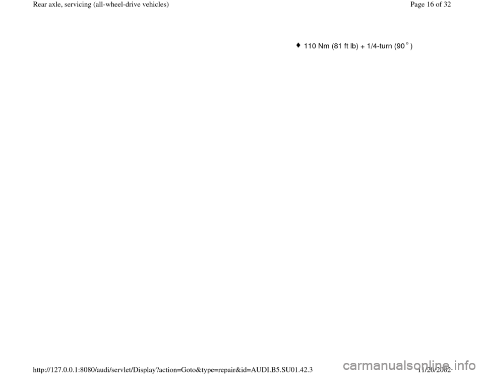 AUDI A4 1996 B5 / 1.G Suspension Rear Axle All Wheel Drive User Guide 110 Nm (81 ft lb) + 1/4-turn (90 )
Pa
ge 16 of 32 Rear axle, servicin
g (all-wheel-drive vehicles
)
11/20/2002 htt
p://127.0.0.1:8080/audi/servlet/Dis
play?action=Goto&t
yp
e=re
pair&id=AUDI.B5.SU01.4