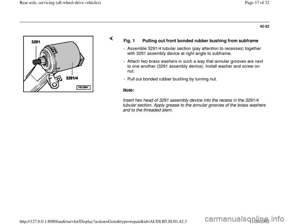 AUDI A4 1997 B5 / 1.G Suspension Rear Axle All Wheel Drive User Guide 42-52
 
    
Note:  
Insert hex head of 3291 assembly device into the recess in the 3291/4 
tubular section. Apply grease to the annular grooves of the brass washers 
and to the threaded stem.  Fig. 1