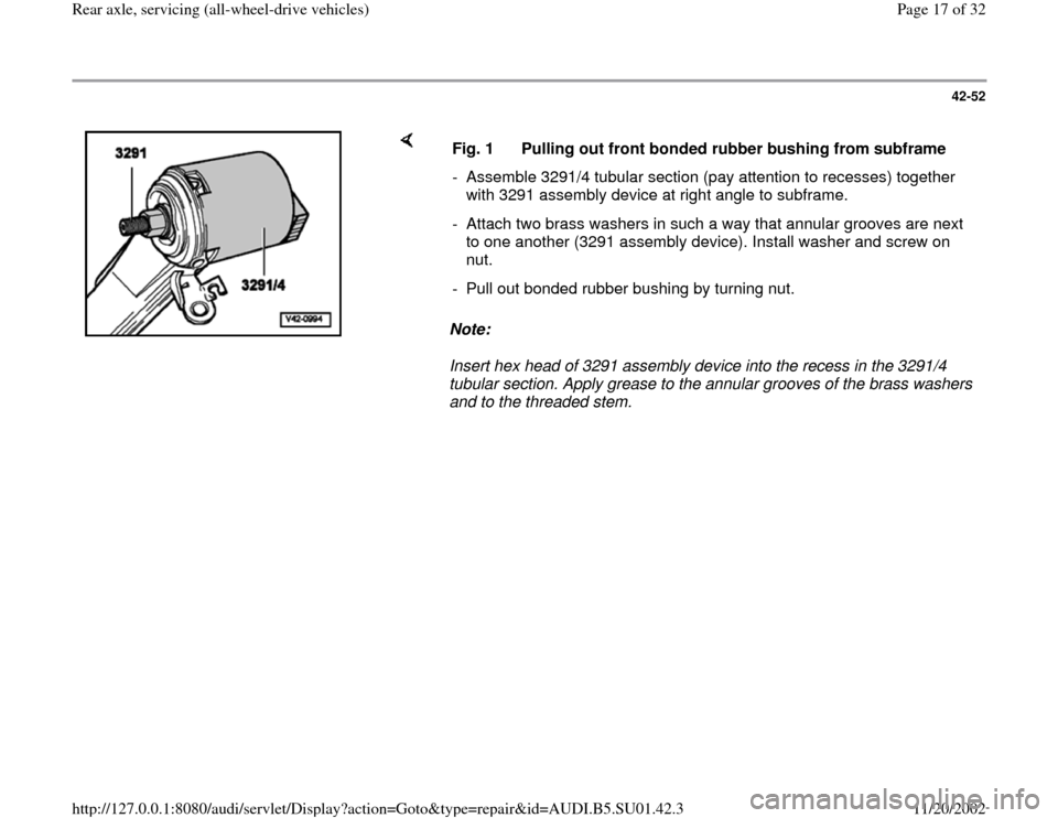 AUDI A4 1996 B5 / 1.G Suspension Rear Axle All Wheel Drive User Guide 42-52
 
    
Note:  
Insert hex head of 3291 assembly device into the recess in the 3291/4 
tubular section. Apply grease to the annular grooves of the brass washers 
and to the threaded stem.  Fig. 1