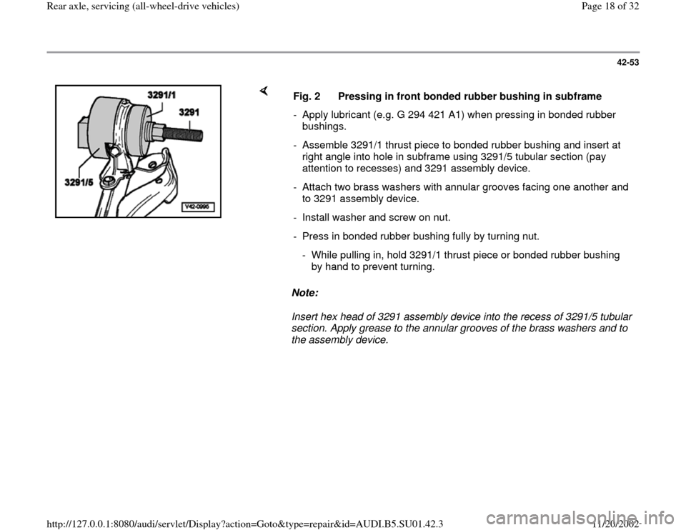 AUDI A4 1996 B5 / 1.G Suspension Rear Axle All Wheel Drive User Guide 42-53
 
    
Note:  
Insert hex head of 3291 assembly device into the recess of 3291/5 tubular 
section. Apply grease to the annular grooves of the brass washers and to 
the assembly device.  Fig. 2  
