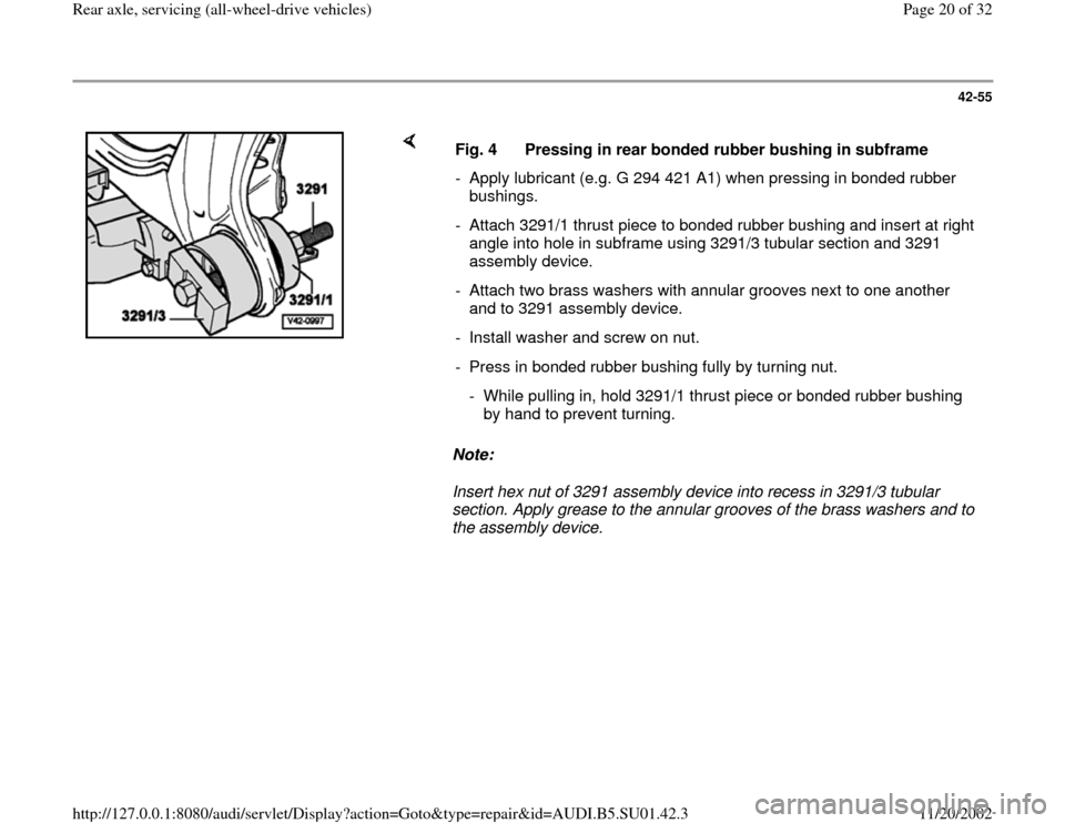 AUDI A4 1997 B5 / 1.G Suspension Rear Axle All Wheel Drive User Guide 42-55
 
    
Note:  
Insert hex nut of 3291 assembly device into recess in 3291/3 tubular 
section. Apply grease to the annular grooves of the brass washers and to 
the assembly device.  Fig. 4  Press