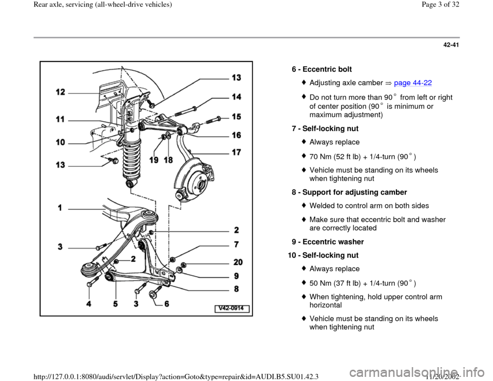 AUDI A4 1998 B5 / 1.G Suspension Rear Axle All Wheel Drive Workshop Manual 42-41
 
  
6 - 
Eccentric bolt 
Adjusting axle camber   page 44
-22
Do not turn more than 90 from left or right 
of center position (90  is minimum or 
maximum adjustment) 
7 - 
Self-locking nut 
Alwa