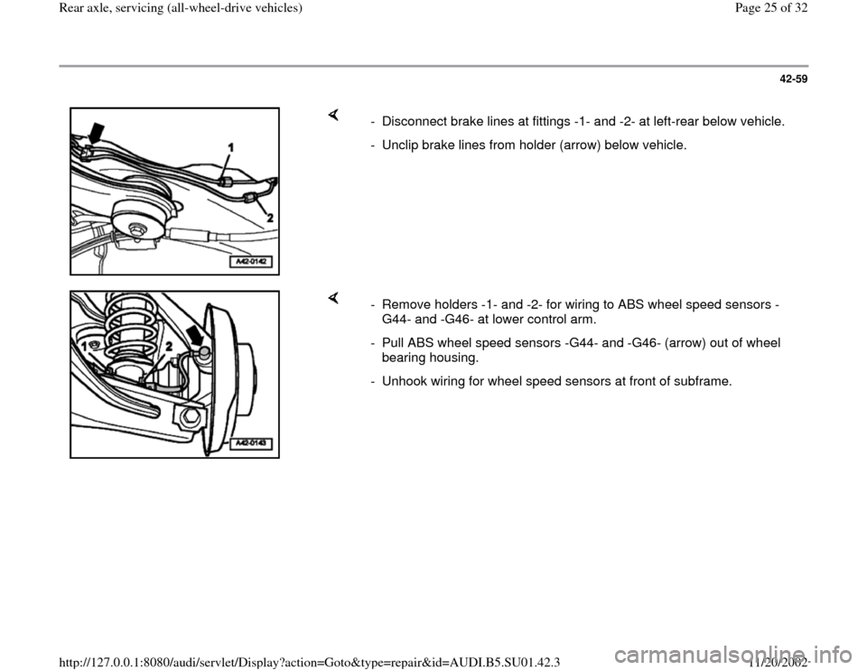 AUDI A4 1998 B5 / 1.G Suspension Rear Axle All Wheel Drive Workshop Manual 42-59
 
    
-  Disconnect brake lines at fittings -1- and -2- at left-rear below vehicle.
-  Unclip brake lines from holder (arrow) below vehicle.
    
-  Remove holders -1- and -2- for wiring to ABS