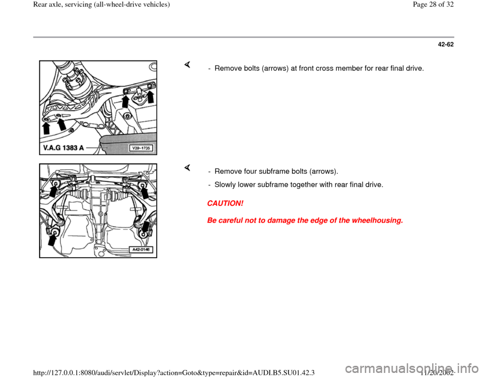 AUDI A4 1996 B5 / 1.G Suspension Rear Axle All Wheel Drive Workshop Manual 42-62
 
    
-  Remove bolts (arrows) at front cross member for rear final drive.
    
CAUTION! 
Be careful not to damage the edge of the wheelhousing.  -  Remove four subframe bolts (arrows).
-  Slow