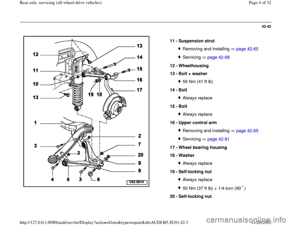 AUDI A4 1996 B5 / 1.G Suspension Rear Axle All Wheel Drive Workshop Manual 42-42
 
  
11 - 
Suspension strut 
Removing and installing   page 42
-65
Servicing  page 42
-68
12 - 
Wheelhousing 
13 - 
Bolt + washer 
55 Nm (41 ft lb)
14 - 
Bolt Always replace
15 - 
Bolt Always re