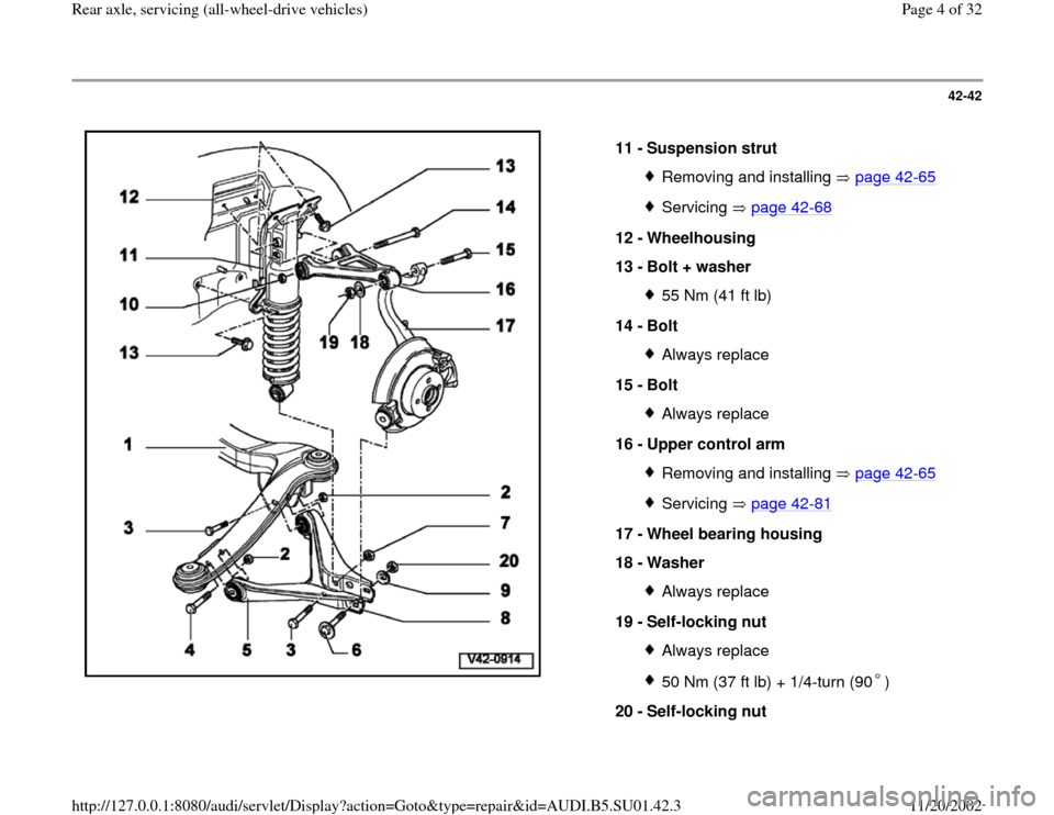 AUDI A4 2000 B5 / 1.G Suspension Rear Axle All Wheel Drive Workshop Manual 42-42
 
  
11 - 
Suspension strut 
Removing and installing   page 42
-65
Servicing  page 42
-68
12 - 
Wheelhousing 
13 - 
Bolt + washer 
55 Nm (41 ft lb)
14 - 
Bolt Always replace
15 - 
Bolt Always re