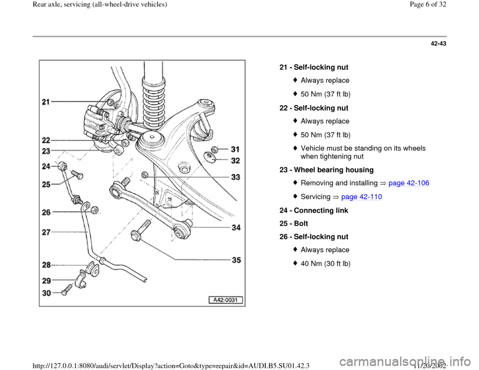 AUDI A4 1997 B5 / 1.G Suspension Rear Axle All Wheel Drive Workshop Manual 42-43
 
  
21 - 
Self-locking nut 
Always replace50 Nm (37 ft lb)
22 - 
Self-locking nut Always replace50 Nm (37 ft lb)Vehicle must be standing on its wheels 
when tightening nut 
23 - 
Wheel bearing 