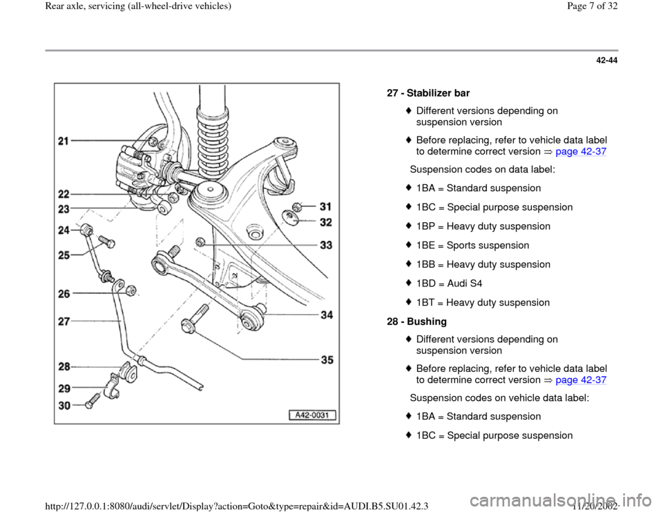 AUDI A4 1995 B5 / 1.G Suspension Rear Axle All Wheel Drive Workshop Manual 42-44
 
  
27 - 
Stabilizer bar 
Different versions depending on 
suspension version Before replacing, refer to vehicle data label 
to determine correct version   page 42
-37
 
  Suspension codes on d