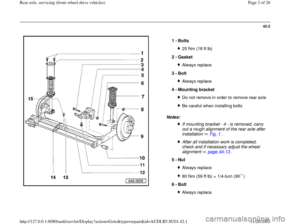 AUDI A4 1995 B5 / 1.G Suspension Rear Axle Front Wheel Drive Workshop Manual 42-2
 
  
Notes:  1 - 
Bolts 
25 Nm (18 ft lb)
2 - 
Gasket Always replace
3 - 
Bolt Always replace
4 - 
Mounting bracket Do not remove in order to remove rear axleBe careful when installing boltsIf mo