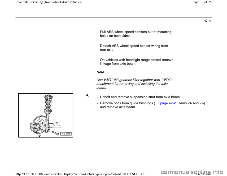 AUDI A4 1995 B5 / 1.G Suspension Rear Axle Front Wheel Drive Workshop Manual 42-11
      
-  Pull ABS wheel speed sensors out of mounting 
holes on both sides. 
     
-  Detach ABS wheel speed sensor wiring from 
rear axle. 
     
-  On vehicles with headlight range control re