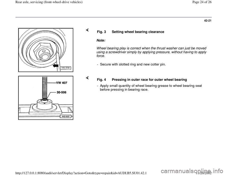 AUDI A4 1999 B5 / 1.G Suspension Rear Axle Front Wheel Drive Workshop Manual 42-21
 
    
Note:  
Wheel bearing play is correct when the thrust washer can just be moved 
using a screwdriver simply by applying pressure, without having to apply 
force.  Fig. 3  Setting wheel bea