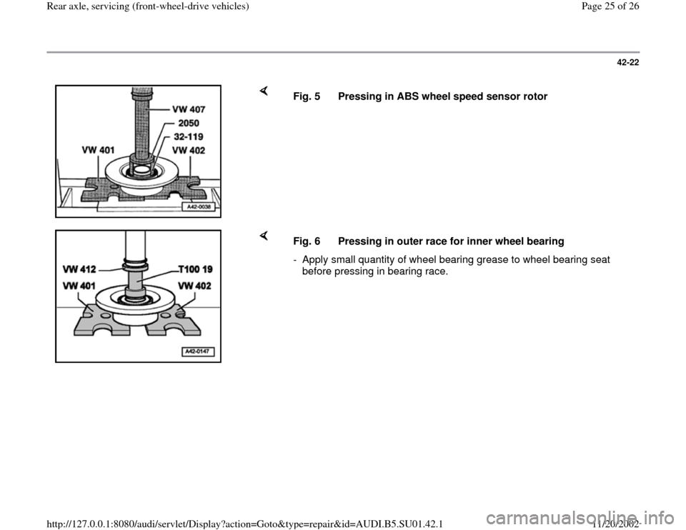 AUDI A4 1995 B5 / 1.G Suspension Rear Axle Front Wheel Drive Workshop Manual 42-22
 
    
Fig. 5  Pressing in ABS wheel speed sensor rotor
    
Fig. 6  Pressing in outer race for inner wheel bearing
-  Apply small quantity of wheel bearing grease to wheel bearing seat 
before 