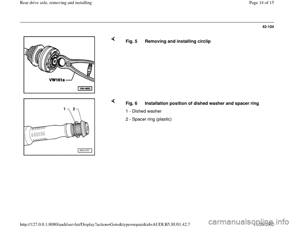 AUDI A4 1998 B5 / 1.G Suspension Rear Drive Axle Remove And Install User Guide 42-104
 
    
Fig. 5  Removing and installing circlip
    
Fig. 6  Installation position of dished washer and spacer ring
1 - Dished washer
2 - Spacer ring (plastic) 
Pa
ge 14 of 15 Rear drive axle, r