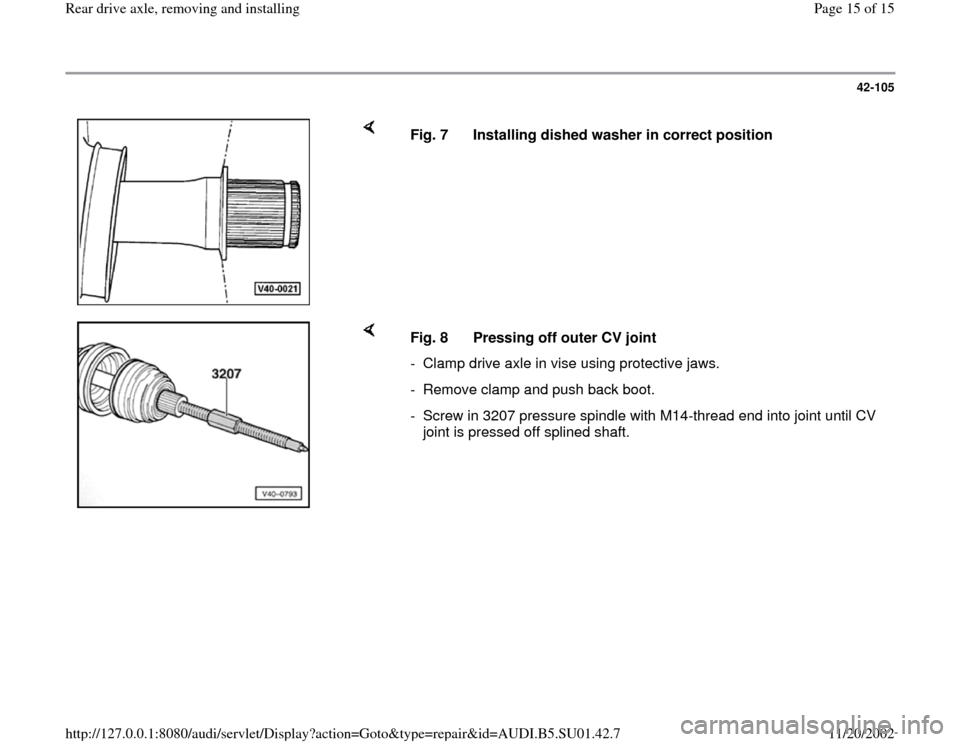AUDI A4 1995 B5 / 1.G Suspension Rear Drive Axle Remove And Install Workshop Manual 42-105
 
    
Fig. 7  Installing dished washer in correct position
    
Fig. 8  Pressing off outer CV joint
-  Clamp drive axle in vise using protective jaws.
-  Remove clamp and push back boot.
-  Sc