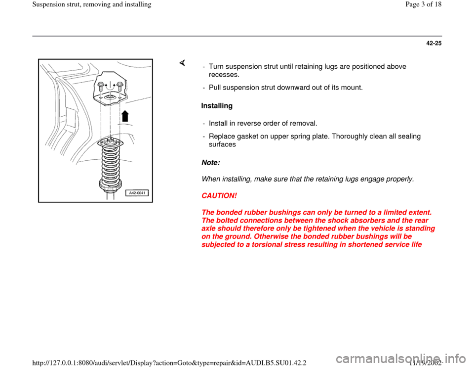 AUDI A4 1995 B5 / 1.G Suspension Rear Struts Remove And Install Workshop Manual 42-25
 
    
Installing  
Note:  
When installing, make sure that the retaining lugs engage properly. 
CAUTION! 
The bonded rubber bushings can only be turned to a limited extent. 
The bolted connecti