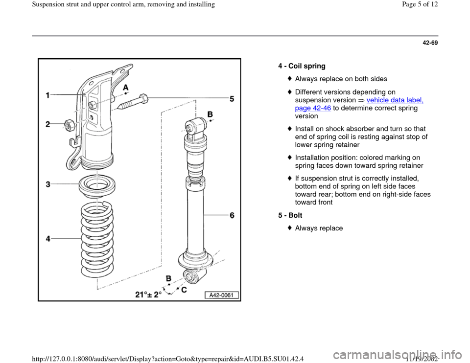 AUDI A4 1998 B5 / 1.G Suspension Rear Struts And Upper Control Arm Workshop Manual 42-69
 
  
4 - 
Coil spring 
Always replace on both sidesDifferent versions depending on 
suspension version   vehicle data label, page 42
-46
 to determine correct spring 
version 
Install on shock a