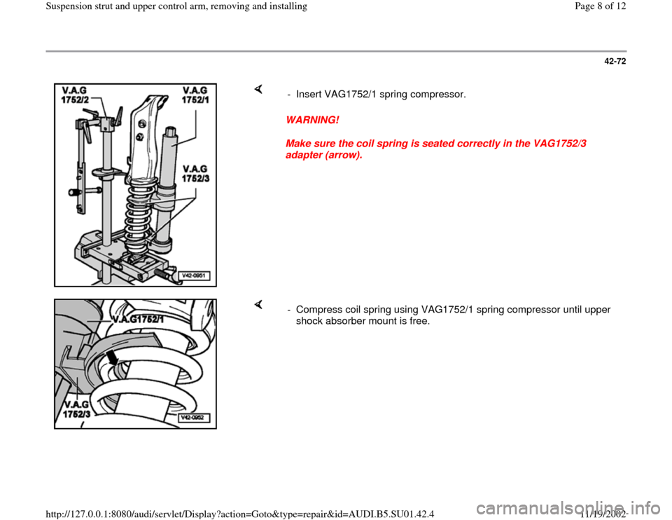 AUDI A4 1995 B5 / 1.G Suspension Rear Struts And Upper Control Arm Workshop Manual 42-72
 
    
WARNING! 
Make sure the coil spring is seated correctly in the VAG1752/3 
adapter (arrow).  -  Insert VAG1752/1 spring compressor.
    
-  Compress coil spring using VAG1752/1 spring comp