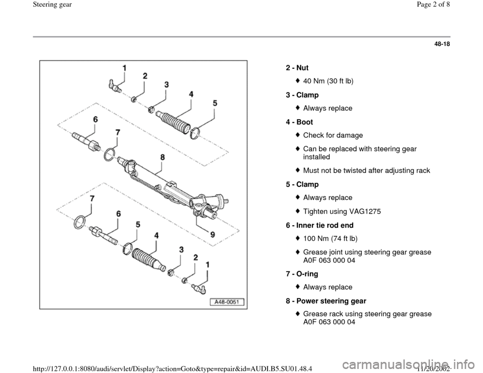 AUDI A4 1996 B5 / 1.G Suspension Steering Gear Assembly Workshop Manual 48-18
 
  
2 - 
Nut 
40 Nm (30 ft lb)
3 - 
Clamp Always replace
4 - 
Boot Check for damageCan be replaced with steering gear 
installed Must not be twisted after adjusting rack
5 - 
Clamp Always repla