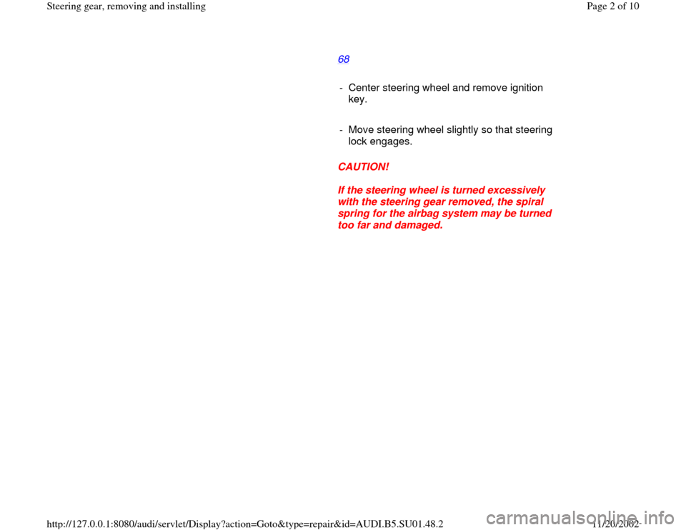 AUDI A4 2000 B5 / 1.G Suspension Steering Gear Remove And Install Workshop Manual 68
   
     
-  Center steering wheel and remove ignition 
key. 
     
-  Move steering wheel slightly so that steering 
lock engages. 
     
CAUTION! 
     
If the steering wheel is turned excessivel