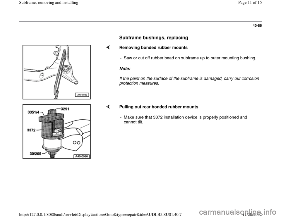 AUDI A4 1995 B5 / 1.G Suspension Subframe Remove And Install User Guide 40-86
      
Subframe bushings, replacing
 
    
Removing bonded rubber mounts  
Note:  
If the paint on the surface of the subframe is damaged, carry out corrosion 
protection measures.  -  Saw or cu