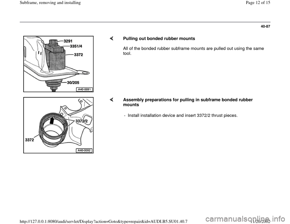 AUDI A4 1995 B5 / 1.G Suspension Subframe Remove And Install User Guide 40-87
 
    
Pulling out bonded rubber mounts  
All of the bonded rubber subframe mounts are pulled out using the same 
tool.  
    
Assembly preparations for pulling in subframe bonded rubber 
mounts