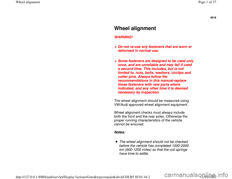 AUDI A4 1995 B5 / 1.G Suspension Wheel Alignment Workshop Manual 44-6
 
     
Wheel alignment 
     
WARNING! 
     
Do not re-use any fasteners that are worn or 
deformed in normal use. 
     Some fasteners are designed to be used only 
once, and are unreliable an