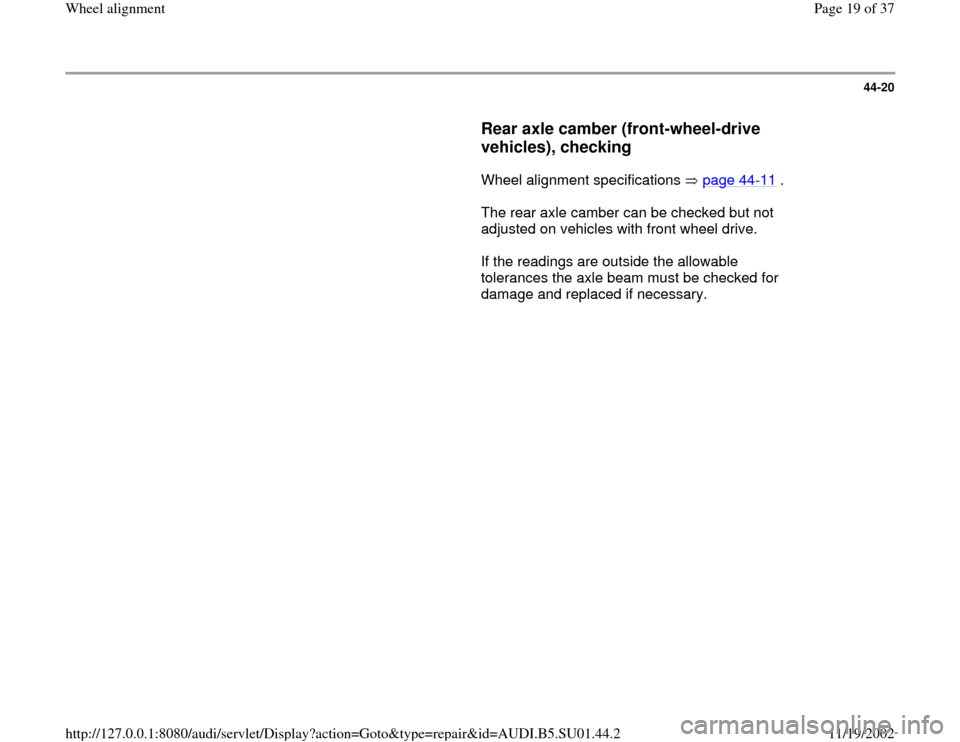 AUDI A4 1997 B5 / 1.G Suspension Wheel Alignment User Guide 44-20
      
Rear axle camber (front-wheel-drive 
vehicles), checking
 
      Wheel alignment specifications   page 44
-11
 .  
      The rear axle camber can be checked but not 
adjusted on vehicles 