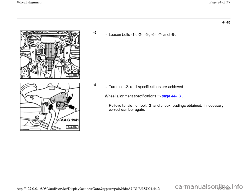 AUDI A4 1997 B5 / 1.G Suspension Wheel Alignment Owners Manual 44-25
 
    
-  Loosen bolts -1-, -2-, -5-, -6-, -7- and -8-.
    
Wheel alignment specifications   page 44
-13
 .   -  Turn bolt -2- until specifications are achieved.
-  Relieve tension on bolt -2- 