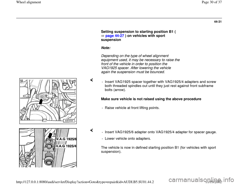 AUDI A4 1999 B5 / 1.G Suspension Wheel Alignment Owners Manual 44-31
      
Setting suspension to starting position B1 ( 
 page 44
-27
 ) on vehicles with sport 
suspension 
     
Note:  
     Depending on the type of wheel alignment 
equipment used, it may be ne