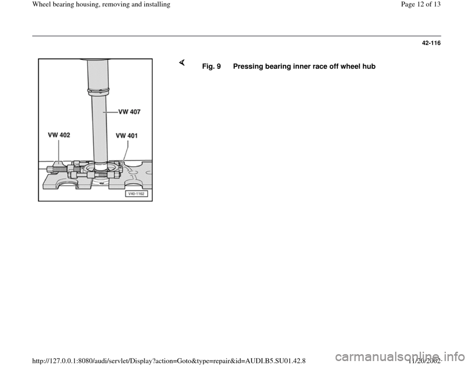 AUDI A4 2000 B5 / 1.G Suspension Wheel Bearing Housing Remove And Install User Guide 42-116
Fig. 9 Pressing bearing inner race off wheel hub
Pa
ge 12 of 13 Wheel bearin
g housin
g, removin
g and installin
g
11/20/2002 htt
p://127.0.0.1:8080/audi/servlet/Dis
play?action=Goto&t
AUDI A4 2000 B5 / 1.G Suspension Wheel Bearing Housing Remove And Install User Guide 42-116
Fig. 9 Pressing bearing inner race off wheel hub
Pa
ge 12 of 13 Wheel bearin
g housin
g, removin
g and installin
g
11/20/2002 htt
p://127.0.0.1:8080/audi/servlet/Dis
play?action=Goto&t