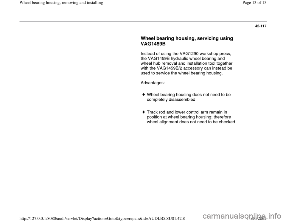 AUDI A4 2000 B5 / 1.G Suspension Wheel Bearing Housing Remove And Install User Guide 42-117
      
Wheel bearing housing, servicing using 
VAG1459B
 
      Instead of using the VAG1290 workshop press, 
the VAG1459B hydraulic wheel bearing and 
wheel hub removal and installation tool t
