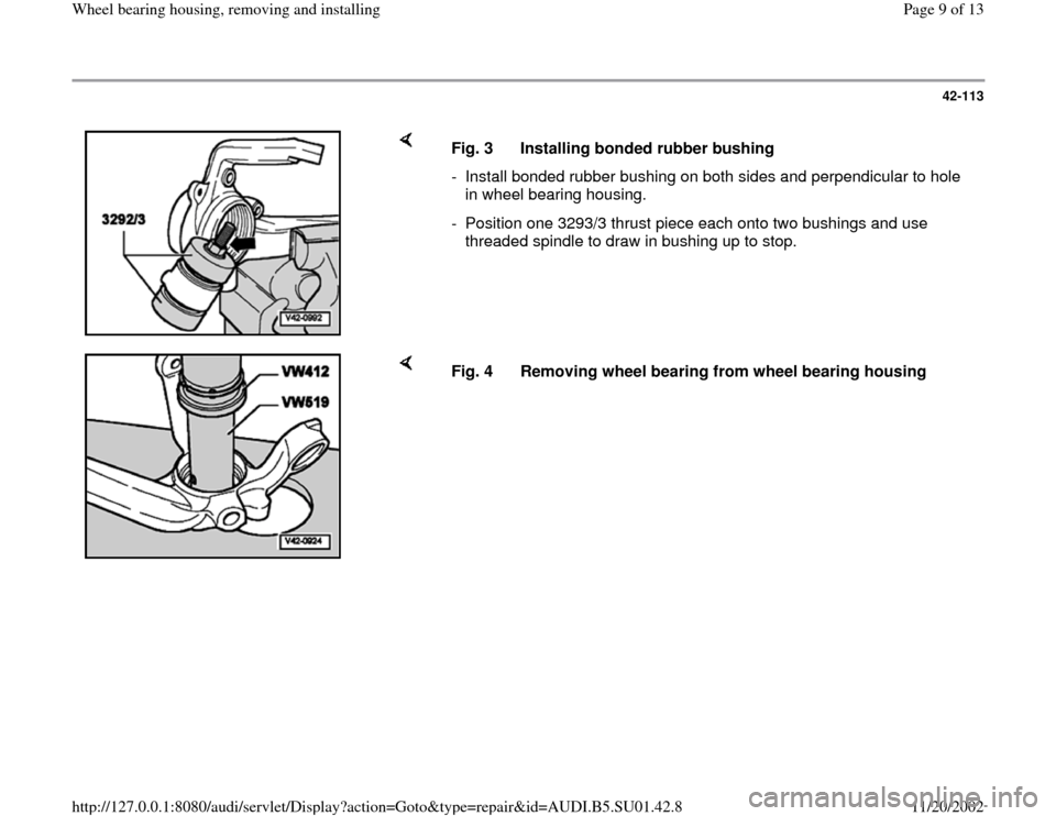 AUDI A4 2000 B5 / 1.G Suspension Wheel Bearing Housing Remove And Install Workshop Manual 42-113
 
    
Fig. 3  Installing bonded rubber bushing
-  Install bonded rubber bushing on both sides and perpendicular to hole 
in wheel bearing housing. 
-  Position one 3293/3 thrust piece each ont